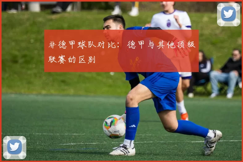 非德甲球队对比：德甲与其他顶级联赛的区别