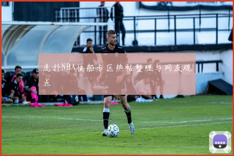 虎扑NBA快船专区热帖整理与网友观点