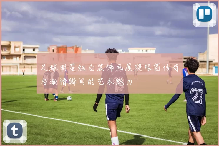 足球明星组合装饰画展现绿茵传奇与激情瞬间的艺术魅力