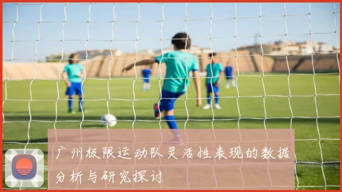 广州极限运动队灵活性表现的数据分析与研究探讨