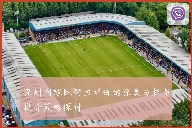深圳网球队耐力训练的深度分析与提升策略探讨