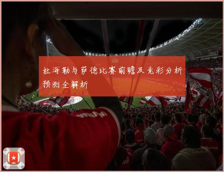 杜海勒与萨德比赛前瞻及竞彩分析预测全解析