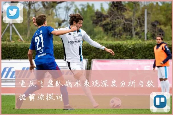 重庆飞盘队战术表现深度分析与数据解读探讨