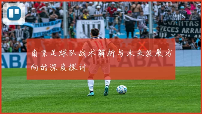 南京足球队战术解析与未来发展方向的深度探讨
