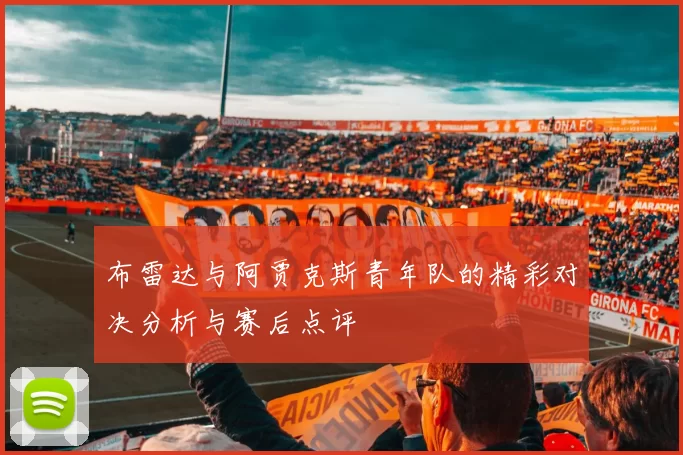 布雷达与阿贾克斯青年队的精彩对决分析与赛后点评
