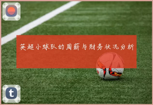 英超小球队的周薪与财务状况分析