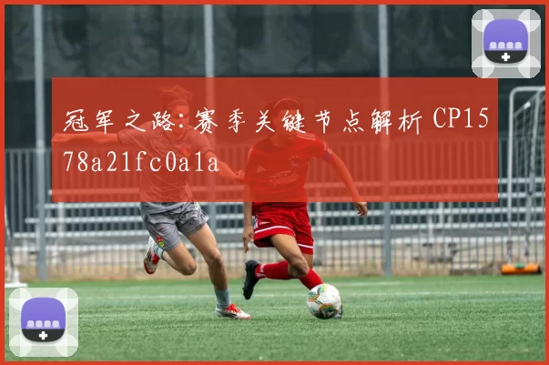 冠军之路:赛季关键节点解析 CP1578a21fc0a1a